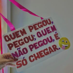 Plaquinha Quem Pegou, Pegou. Quem Não Pegou É Só Chegar.